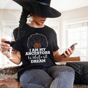 Ancestors Wildest Dreams Black History T-Shirt