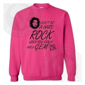 Dont Be A Hard Rock When You Really Are A Gem Sweatshirt