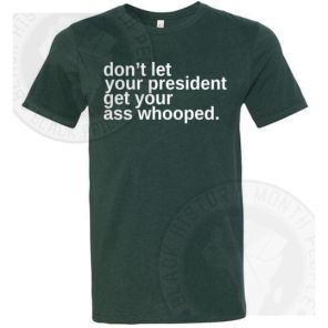 Dont Let Your President Get Your Ass Whooped T-shirt