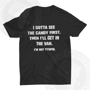 I Gotta See The Candy First T-shirt
