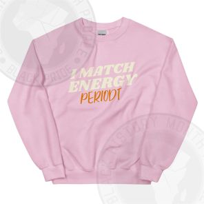 I Match Energy Periodt Sweatshirt
