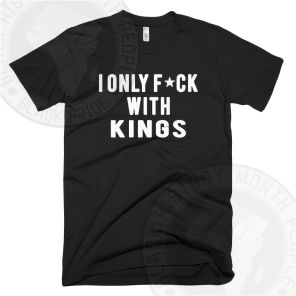I Only Fck With Kings T-shirt