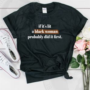 If Its Lit A Black Woman Did It First T-shirt