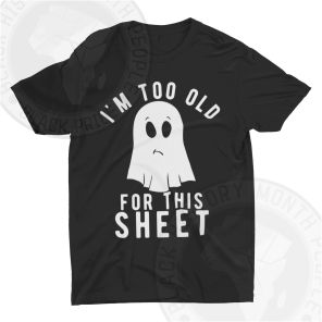 Im Too Old For This Sheet T-shirt