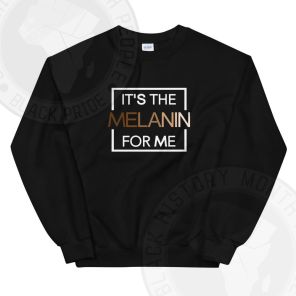 Its The Melanin For Me Sweatshirt