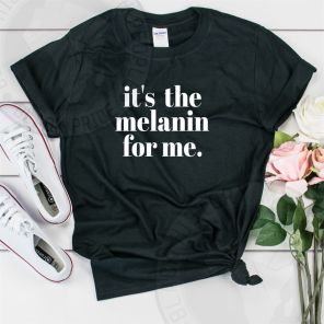 Its the Melanin for Me Text T-shirt