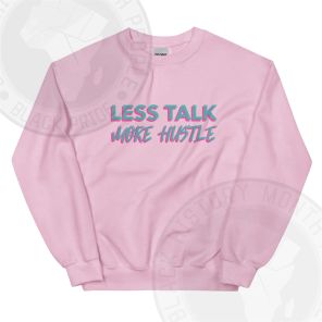 Less Talk More Hustle Sweatshirt