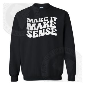 Make It Make Sense Sweatshirt