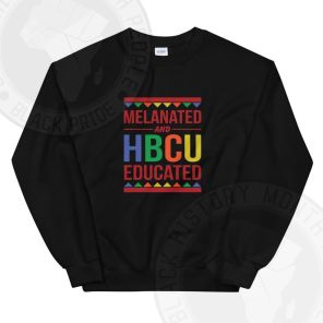 Melanated And HBCU Educated Sweatshirt