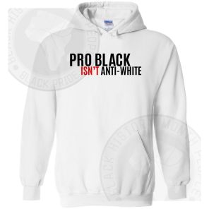 Pro Black Is Not Anti-White Hoodie