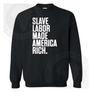 Slave Labor Made America Rich Sweatshirt