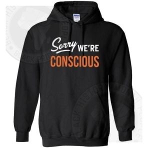Sorry Were Conscious Hoodie