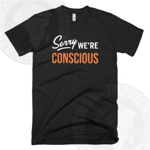 Sorry Were Conscious T-shirt