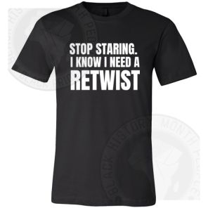 Stop Staring I Know I Need A Retwist T-shirt