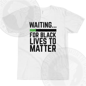Waiting For Black Lives To Matter T-shirt