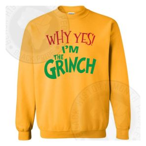 Why Yes Im The Grinch Sweatshirt