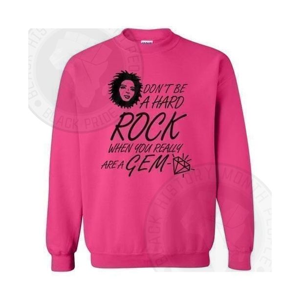 Dont Be A Hard Rock When You Really Are A Gem Sweatshirt