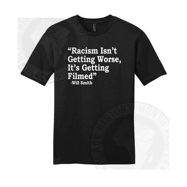 Racism Isnt Getting Worse Its Getting Filmed Will Smith T-shirt